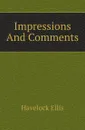 Impressions And Comments - Ellis Havelock