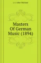 Masters Of German Music (1894) - J. A. Fuller-Maitland