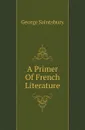 A Primer Of French Literature - George Saintsbury