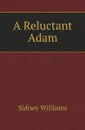 A Reluctant Adam - Sidney Williams