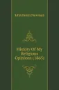 History Of My Religious Opinions (1865) - Newman John Henry