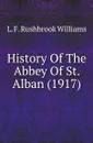 History Of The Abbey Of St. Alban (1917) - L.F. Rushbrook Williams