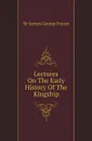 Lectures On The Early History Of The Kingship - Sir James George Frazer