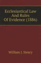 Ecclesiastical Law And Rules Of Evidence (1886) - William J. Henry