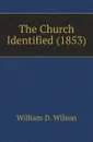 The Church Identified (1853) - William D. Wilson