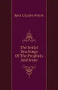 The Social Teachings Of The Prophets And Jesus - Kent Charles Foster