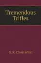 Tremendous Trifles - G. Chesterton