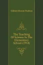 The Teaching Of Science In The Elementary School (1918) - Gilbert Haven Trafton