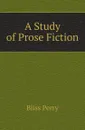 A Study of Prose Fiction - Bliss Perry