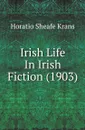 Irish Life In Irish Fiction (1903) - Horatio Sheafe Krans