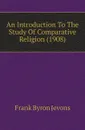 An Introduction To The Study Of Comparative Religion (1908) - F.B. Jevons