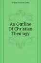 An Outline Of Christian Theology - William Newton Clarke