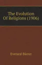 The Evolution Of Religions (1906) - Everard Bierer