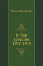 Indian Speeches 1907-1909 - Viscount John Morley