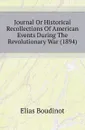 Journal Or Historical Recollections Of American Events During The Revolutionary War (1894) - Elias Boudinot