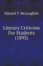 Literary Criticism For Students (1893) - Edward T. McLaughlin