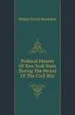 Political History Of New York State During The Period Of The Civil War - Sidney David Brummer