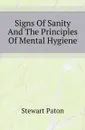 Signs Of Sanity And The Principles Of Mental Hygiene - Stewart Paton