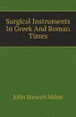 Surgical Instruments In Greek And Roman Times - John Stewart Milne