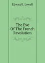 The Eve Of The French Revolution - Edward J. Lowell