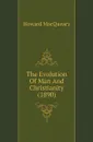 The Evolution Of Man And Christianity (1890) - Howard MacQueary