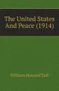 The United States And Peace (1914) - William H. Taft