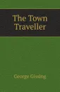 The Town Traveller - Gissing George