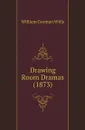 Drawing Room Dramas (1873) - William Gorman Wills