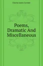 Poems, Dramatic And Miscellaneous - Charles James Cannon