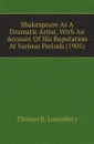 Shakespeare As A Dramatic Artist, With An Account Of His Reputation At Various Periods (1901) - Lounsbury Thomas Raynesford