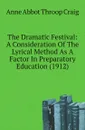 The Dramatic Festival: A Consideration Of The Lyrical Method As A Factor In Preparatory Education. 1912 - A.A.T. Craig