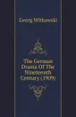 The German Drama Of The Nineteenth Century (1909) - Georg Witkowski