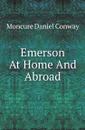 Emerson At Home And Abroad - Conway Moncure Daniel