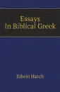 Essays In Biblical Greek - Edwin Hatch