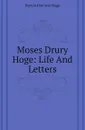 Moses Drury Hoge: Life And Letters - Peyton Harrison Hoge