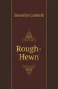 Rough-Hewn - Dorothy Canfield