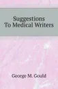 Suggestions To Medical Writers - George M. Gould