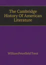 The Cambridge History Of American Literature - William Peterfield Trent