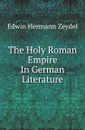 The Holy Roman Empire In German Literature - Edwin Hermann Zeydel