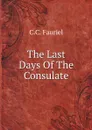 The Last Days Of The Consulate - C.C. Fauriel