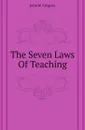 The Seven Laws Of Teaching - John M. Gregory