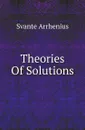 Theories Of Solutions - Svante Arrhenius