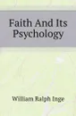 Faith And Its Psychology - Inge William Ralph