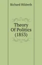 Theory Of Politics (1853) - Hildreth Richard