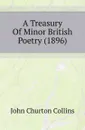 A Treasury Of Minor British Poetry (1896) - Collins John Churton