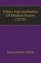 Ethics And Aesthetics Of Modern Poetry (1878) - James Brown Selkirk