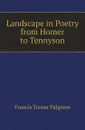 Landscape in Poetry from Homer to Tennyson - Francis Turner Palgrave