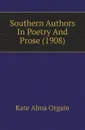 Southern Authors In Poetry And Prose (1908) - Kate Alma Orgain