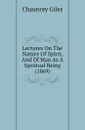 Lectures On The Nature Of Spirit, And Of Man As A Spiritual Being (1869) - Chauncey Giles