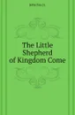 The Little Shepherd of Kingdom Come - John Fox Jr.